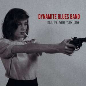 Dynamite Blues Band - Kill Me With Your Love cover